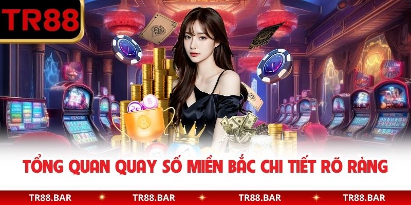 Tổng quan quay số miền Bắc chi tiết rõ ràng